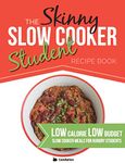 The Skinny Slow Cooker Student Recipe Book: Delicious, Simple, Low Calorie, Low Budget, Slow Cooker Meals For Hungry Students. All Under 300, 400 & 500 Calories