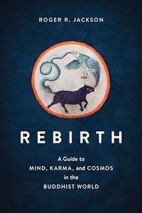 Rebirth: A Guide to Mind, Karma, and Cosmos in the Buddhist World