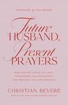 Future Husband, Present Prayers: How Praying While You Wait Transforms Your Singleness and Prepares You for Marriage