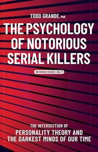 The Psychology of Notorious Serial Killers: The Intersection of Personality Theory and the Darkest Minds of Our Time: 1