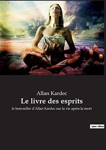 Le livre des esprits: le best-seller d'Allan Kardec sur la vie après la mort