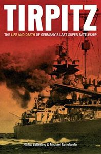 Tirpitz: The Life and Death of Germany's Last Super Battleship