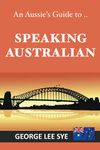 Speaking Australian: An Aussie Speaking Guide For Every Visitor To Australia