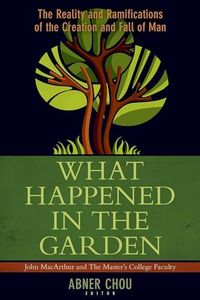 What Happened in the Garden?: The Reality and Ramifications of the Creation and Fall of Man