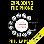 Exploding the Phone: The Untold Story of the Teenagers and Outlaws Who Hacked Ma Bell