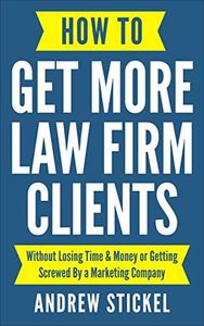 How to Get More Law Firm Clients: Without Losing Time & Money or Getting Screwed By a Marketing Company