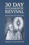 30 Day Eucharistic Revival: A Retreat with St. Peter Julian Eymard