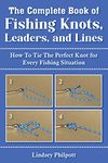 Complete Book of Fishing Knots, Leaders, and Lines: How to Tie The Perfect Knot for Every Fishing Situation