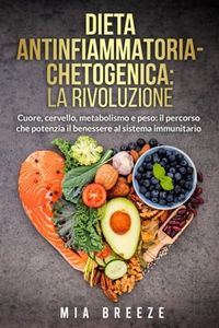 Dieta Antinfiammatoria-Chetogenica: La rivoluzione.: Cuore, cervello, metabolismo e peso: il percorso che potenzia il benessere al sistema immunitario. 4 Libri in 1