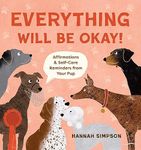 Everything Will Be Okay!: Affirmations & Self-Care Reminders from Your Pup