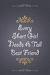 Every Short Girl Needs A Tall Best Friend: Blank Lined Journal Gift for your Short Best Friend, Express your love to your Short Friend, Tall Girl Gift ... for birthday, Christmas, best friends Day...