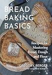 Bread Baking Basics: Recipes for Mastering Bread, Dough and Flour (Making Bread for Beginners, Homemade Bread)