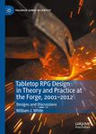 Tabletop RPG Design in Theory and Practice at the Forge, 2001-2012: Designs and Discussions (Palgrave Games in Context)