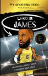 My Sporting Hero: LeBron James: Learn All About Your Favorite NBA Star (My Sporting Hero: Biographies for Children aged 9 - 12)