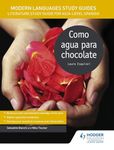 Modern Languages Study Guides: Como agua para chocolate: Literature Study Guide for AS/A-level Spanish (Film and literature guides)