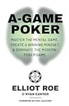 A-Game Poker: Master The Mental Game, Create A Winning Mindset, & Dominate The Modern Poker Game