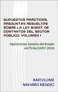 SUPUESTOS PRÁCTICOS, PREGUNTAS RESUELTAS SOBRE LA LEY 9/2017, DE CONTRATOS DEL SECTOR PÚBLICO, VOLUMEN 1: Oposiciones Gestión del Estado (Serie temática ... con respuestas explicadas y razonadas)