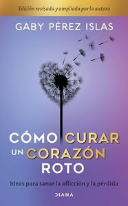 Cómo curar un corazón roto / How to heal a broken heart: Ideas Para Sanar La Afliccion Y La Perdida