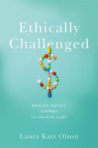 Ethically Challenged: Private Equity Storms US Health Care