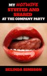 My Hotwife Stuffed and Shared at the Company Party: hotwife Sammy pulls out all the stops to make sure her husband’s bosses and wives are thoroughly satisfied at the party!