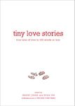 Tiny Love Stories: True Tales of Love in 100 Words or Less