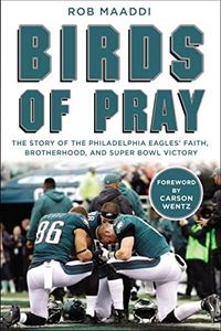 Birds Of Pray: The Story Of The Philadelphia Eagles' Faith, Brotherhood, And Super Bowl Victory