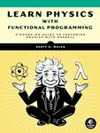 Learn Physics with Functional Programming: A Hands-on Guide to Exploring Physics with Haskell