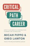 The Critical Path Career: How to Advance in Construction Planning and Scheduling