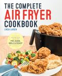 The Complete Air Fryer Cookbook: Amazingly Easy Recipes to Fry, Bake, Grill, and Roast with Your Air Fryer