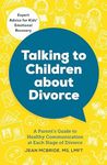 Talking to Children About Divorce: A Parent's Guide to Healthy Communication at Each Stage of Divorce