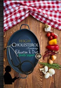 High Cholesterol Lowering Education & Diet: Lower Cholesterol Triglycerides LDL Naturally: Signs & Symptoms, Remedies, Meal Recipes Ideas, Food Chart, ... Travel Card. Bonus: High Blood Pressure Log