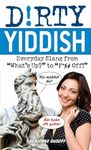 Dirty Yiddish: Everyday Slang from "What's Up?" to "F*%# Off!"