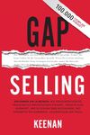 Gap Selling: Den Kunden zum Ja bringen: Wie problembezogenes Verkaufen den Umsatz steigert, indem es alles verändert, was Sie über Beziehungen, das Überwinden von Einwänden, das Abschließen und den