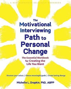 The Motivational Interviewing Path to Personal Change: The Essential Workbook for Creating the Life You Want