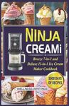 NINJA CREAMI BREEZE 7-IN-1 AND DELUXE 11-IN-1 ICE CREAM MAKER COOKBOOK WITH 5000 DAYS OF SMOOTHIE BOWL, MILKSHAKES, SORBETS, MIX-INS, GELATO, FROZEN ... (MUST HAVE KITCHEN APPLIANCES COOKBOOK)