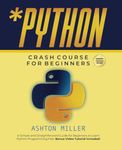 Python Crash Course for Beginners: A Simple and Straightforward Guide for Beginners to Learn Python Programming Fast. Bonus Video Tutorial Included! (Coding Made Easy)