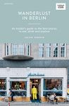 Wanderlust in Berlin: An Insider's Guide to the Best Places to Eat, Drink and Explore (Curious Travel Guides)