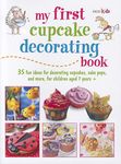 My First Cupcake Decorating Book: Learn simple decorating skills with these 35 cute & easy recipes: cupcakes, cake pops, cookies