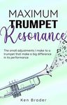 Maximum Trumpet Resonance: The small adjustments I make to a trumpet that make a big difference in its performance