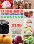 Andrew James Ice Cream Maker Cookbook: 2100 Days of quick & easy frozen dessert recipes for Beginners and Advanced Users | Enjoy Homemade Ice Creams, ... Milkshakes, Sorbets, Smoothies, and More.