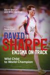 David Sharpe, Enigma on Track: Wild Child to World Champion