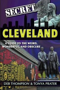 Secret Cleveland: A Guide to the Weird, Wonderful and Obscure