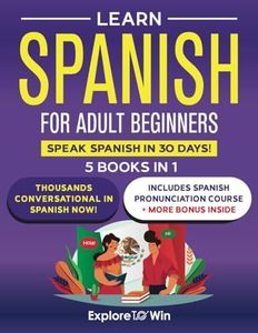 Learn Spanish for Adult Beginners: 5 Books in 1: Speak Spanish In 30 Days!