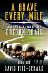 A Grave Every Mile: A Pioneer Western Adventure (Ghosts Along the Oregon Trail Book 1)