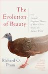 The Evolution of Beauty: How Darwin's Forgotten Theory of Mate Choice Shapes the Animal World - and Us