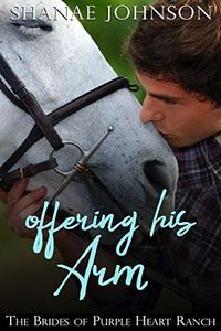 Offering His Arm: a Sweet Marriage of Convenience series (The Brides of Purple Heart Ranch Book 3)