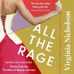 All the Rage: Power, Pain, Pleasure: Stories from the Frontline of Beauty 1860-1960