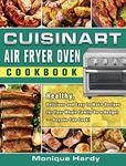 Cuisinart Air Fryer Oven Cookbook: Healthy, Delicious and Easy to Make Recipes for Your Whole Family On a Budget - - Anyone Can Cook!