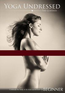 Yoga Undressed, The Goddess Series - Naked Yoga for the Beginner: A Flowing Tantric Vinyasa, Kundalini & Hatha Yoga Practice