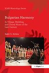 Bulgarian Harmony: In Village, Wedding, and Choral Music of the Last Century (ISSN)